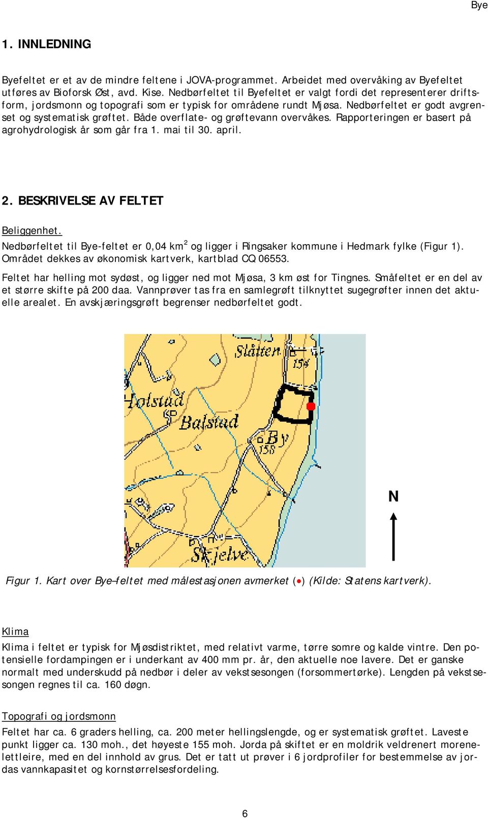 Både overflate- og grøftevann overvåkes. Rapporteringen er basert på agrohydrologisk år som går fra 1. mai til 30. april. 2. BESKRIVELSE AV FELTET Beliggenhet.