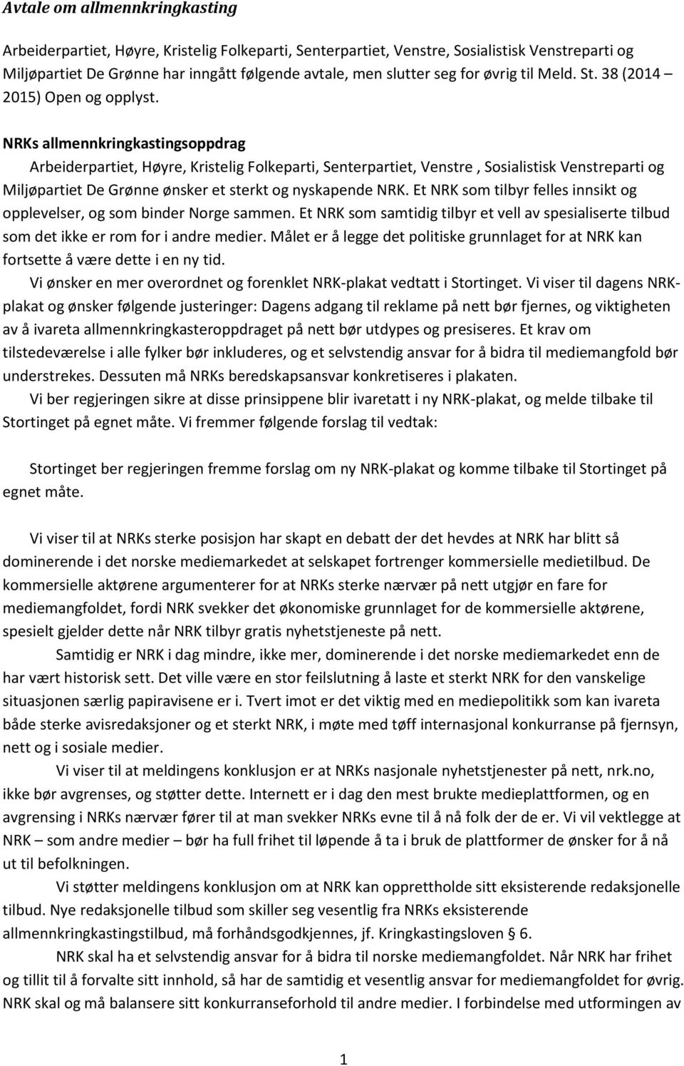 NRKs allmennkringkastingsoppdrag Arbeiderpartiet, Høyre, Kristelig Folkeparti, Senterpartiet, Venstre, Sosialistisk Venstreparti og Miljøpartiet De Grønne ønsker et sterkt og nyskapende NRK.