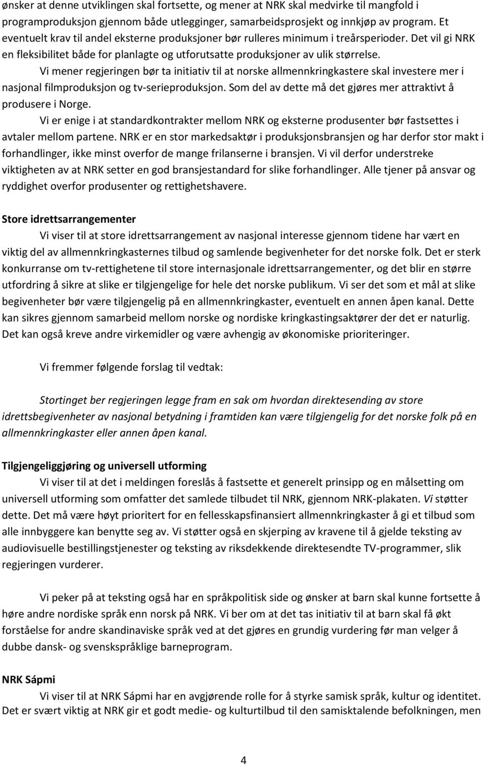 Vi mener regjeringen bør ta initiativ til at norske allmennkringkastere skal investere mer i nasjonal filmproduksjon og tv-serieproduksjon.