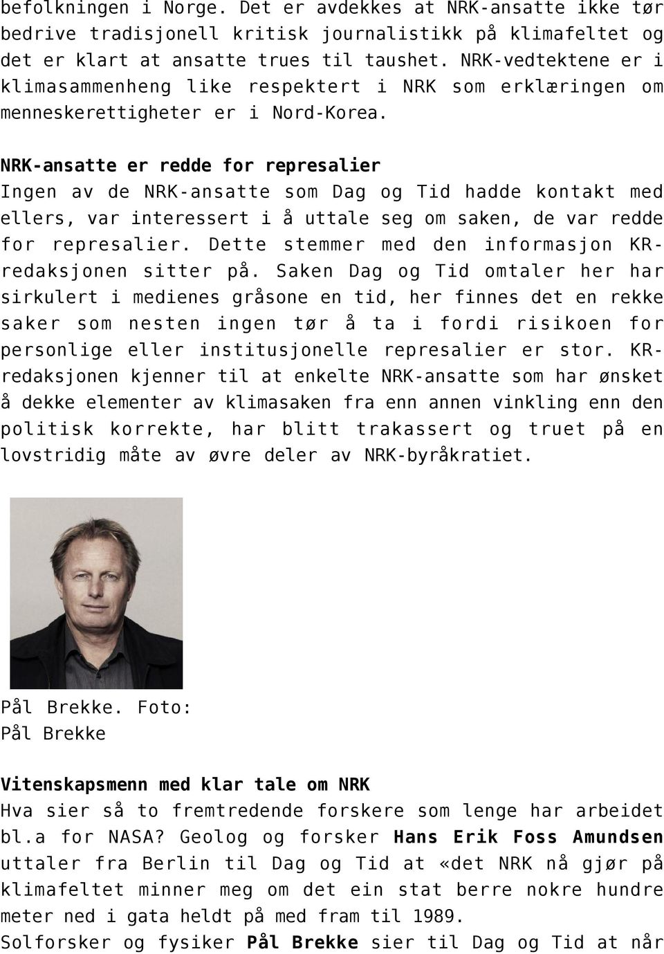 NRK-ansatte er redde for represalier Ingen av de NRK-ansatte som Dag og Tid hadde kontakt med ellers, var interessert i å uttale seg om saken, de var redde for represalier.