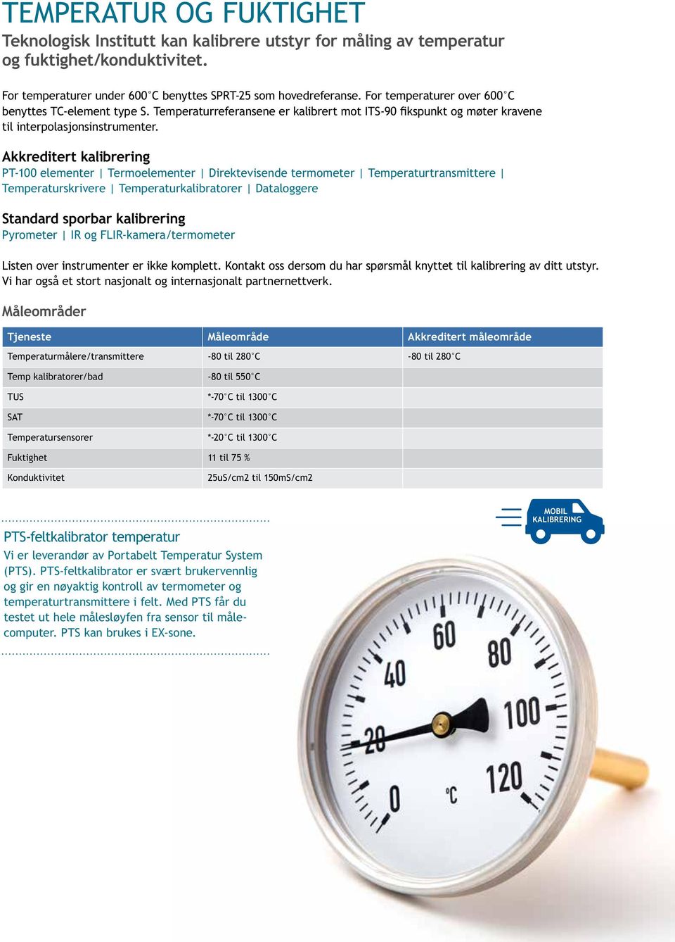 Akkreditert kalibrering PT-100 elementer Termoelementer Direktevisende termometer Temperaturtransmittere Temperaturskrivere Temperaturkalibratorer Dataloggere Standard sporbar kalibrering Pyrometer