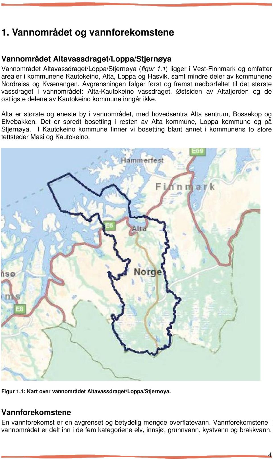 Avgrensningen følger først og fremst nedbørfeltet til det største vassdraget i vannområdet: Alta-Kautokeino vassdraget.