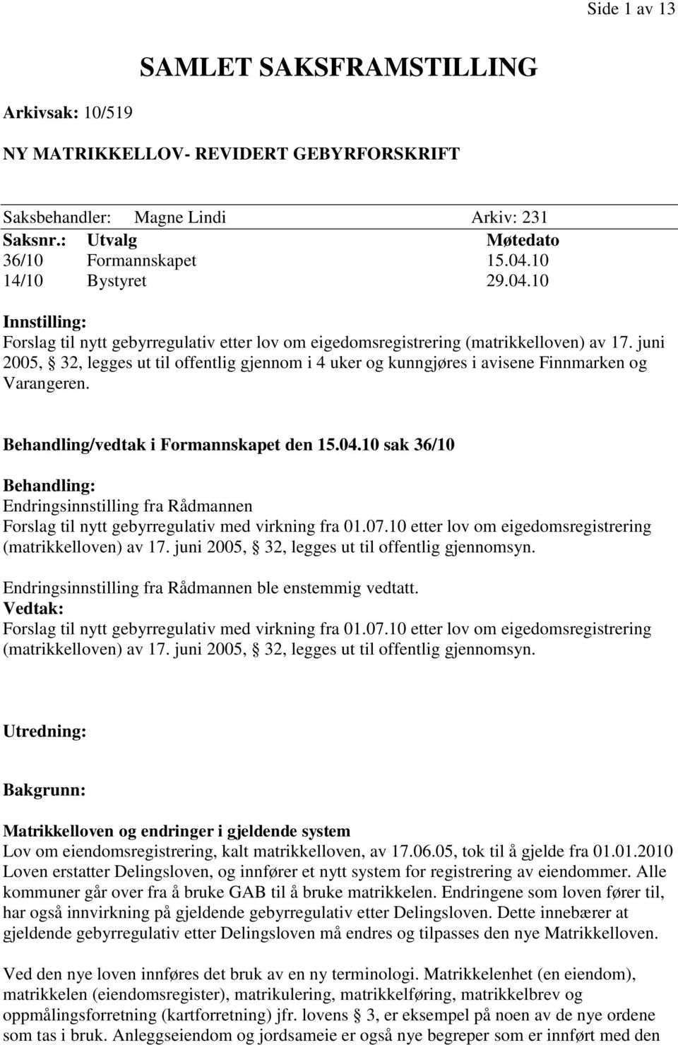 juni 2005, 32, legges ut til offentlig gjennom i 4 uker og kunngjøres i avisene Finnmarken og Varangeren. Behandling/vedtak i Formannskapet den 15.04.