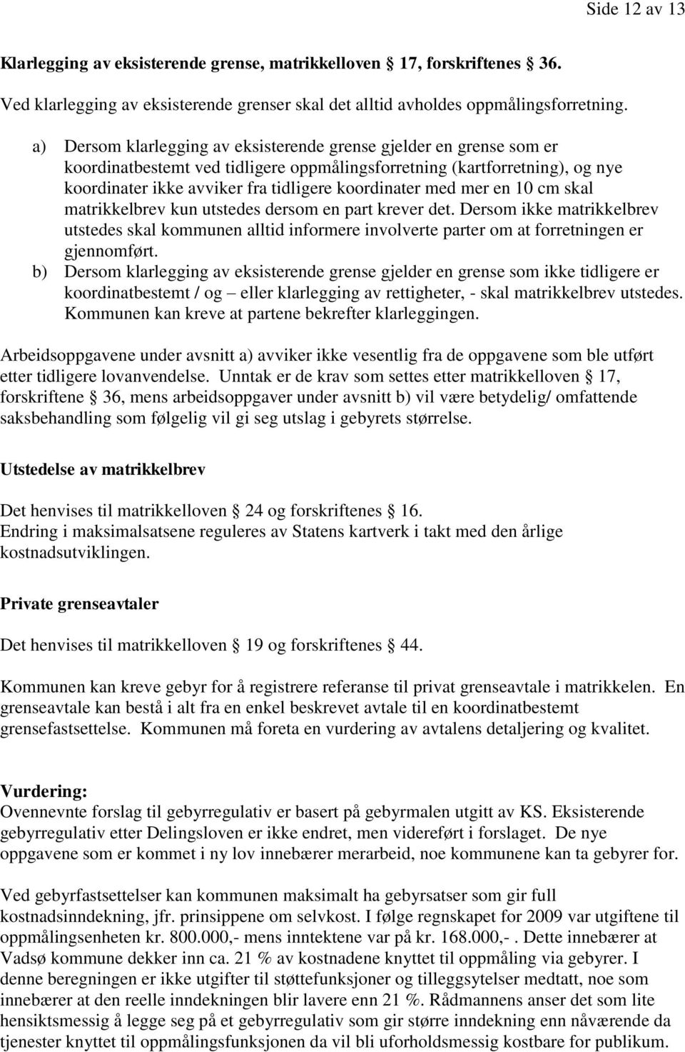 med mer en 10 cm skal matrikkelbrev kun utstedes dersom en part krever det. Dersom ikke matrikkelbrev utstedes skal kommunen alltid informere involverte parter om at forretningen er gjennomført.