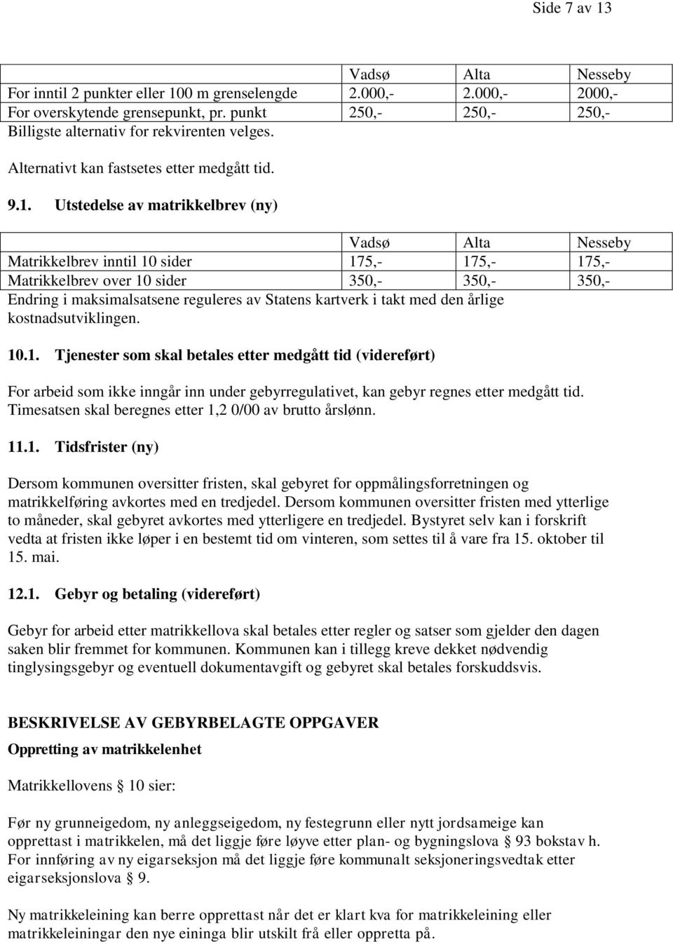 Utstedelse av matrikkelbrev (ny) Matrikkelbrev inntil 10 sider 175,- 175,- 175,- Matrikkelbrev over 10 sider 350,- 350,- 350,- Endring i maksimalsatsene reguleres av Statens kartverk i takt med den