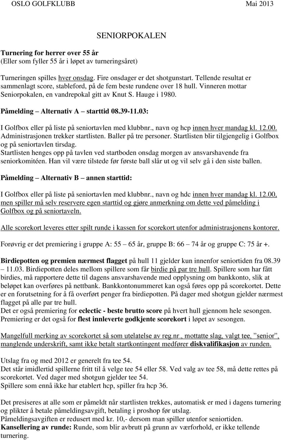 39-11.03: I Golfbox eller på liste på seniortavlen med klubbnr., navn og hcp innen hver mandag kl. 12.00. Administrasjonen trekker startlisten. Baller på tre personer.