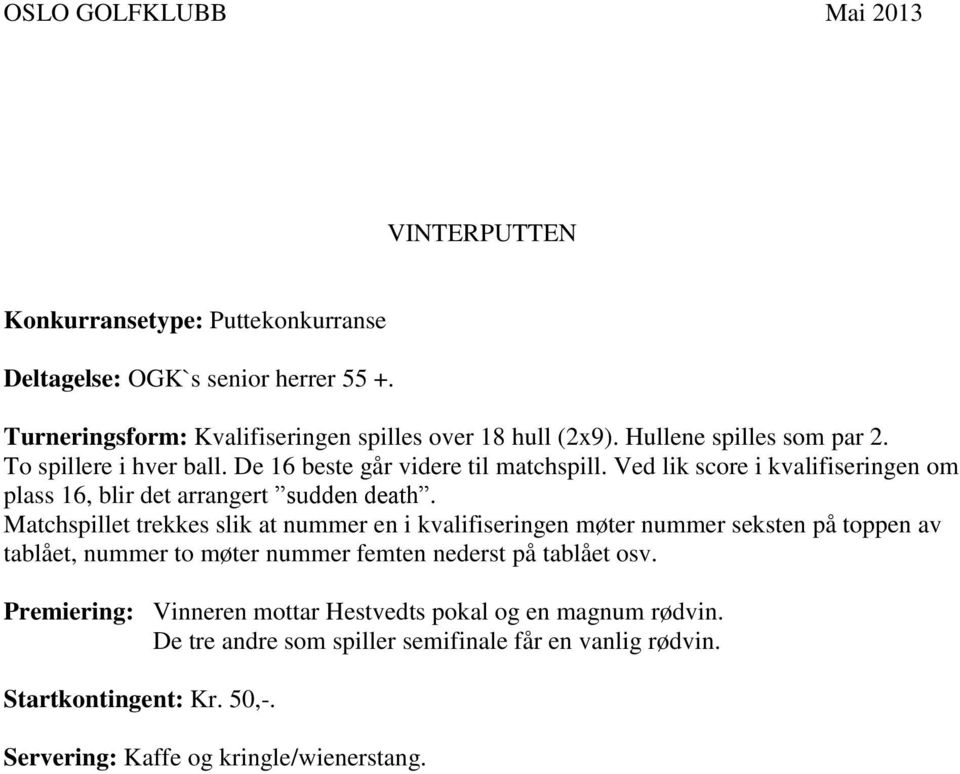 Ved lik score i kvalifiseringen om plass 16, blir det arrangert sudden death.