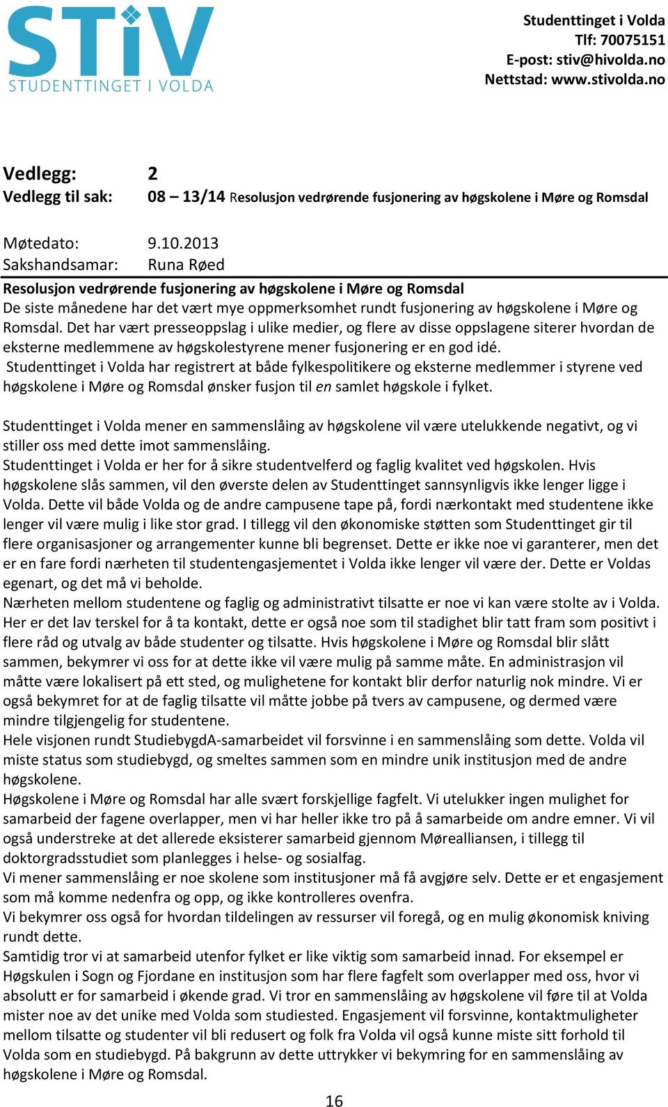 Det har vært presseoppslag i ulike medier, og flere av disse oppslagene siterer hvordan de eksterne medlemmene av høgskolestyrene mener fusjonering er en god idé.