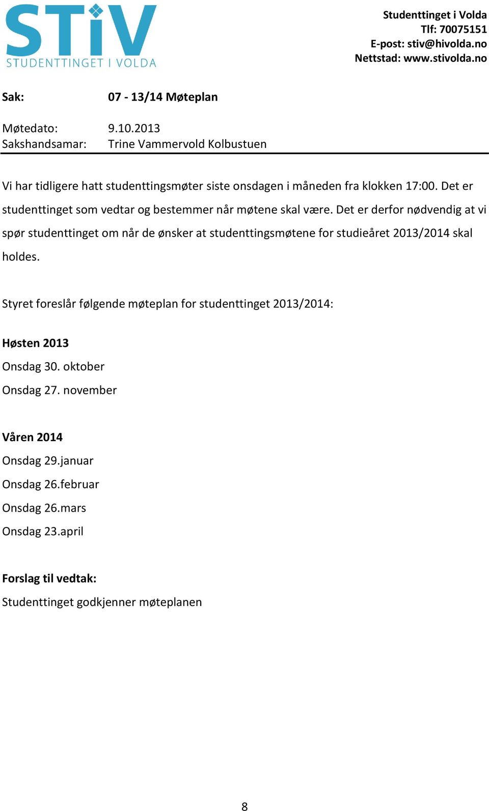 Det er derfor nødvendig at vi spør studenttinget om når de ønsker at studenttingsmøtene for studieåret 2013/2014 skal holdes.