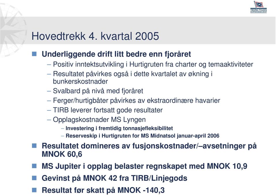 kvartalet av økning i bunkerskostnader Svalbard på nivå med fjoråret Ferger/hurtigbåter påvirkes av ekstraordinære havarier TIRB leverer fortsatt gode resultater