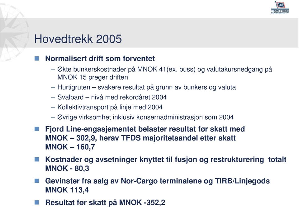 Kollektivtransport på linje med 2004 Øvrige virksomhet inklusiv konsernadministrasjon som 2004 Fjord Line-engasjementet belaster resultat før skatt med MNOK