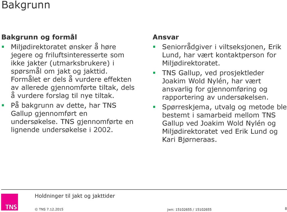 TNS gjennomførte en lignende undersøkelse i 2002. Ansvar Seniorrådgiver i viltseksjonen, Erik Lund, har vært kontaktperson for Miljødirektoratet.