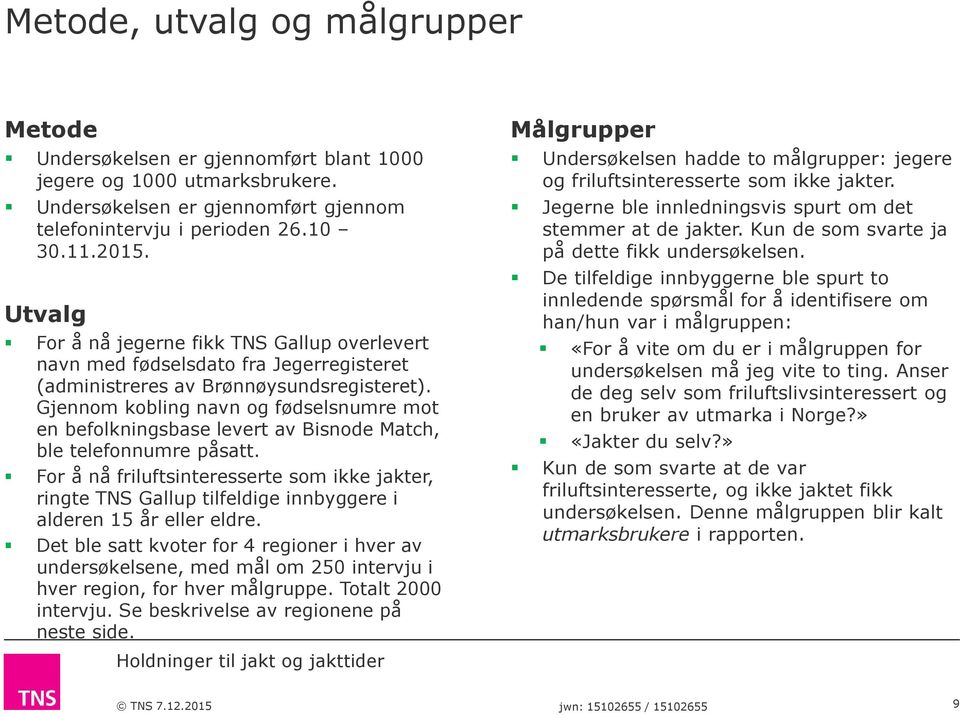 Gjennom kobling navn og fødselsnumre mot en befolkningsbase levert av Bisnode Match, ble telefonnumre påsatt.