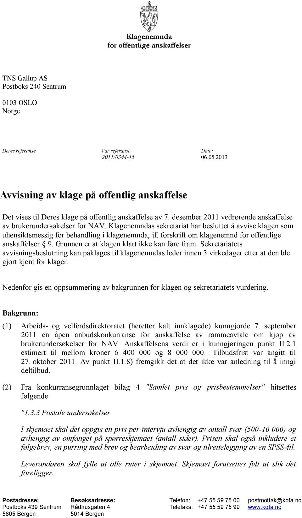 Klagenemndas sekretariat har besluttet å avvise klagen som uhensiktsmessig for behandling i klagenemnda, jf. forskrift om klagenemnd for offentlige anskaffelser 9.