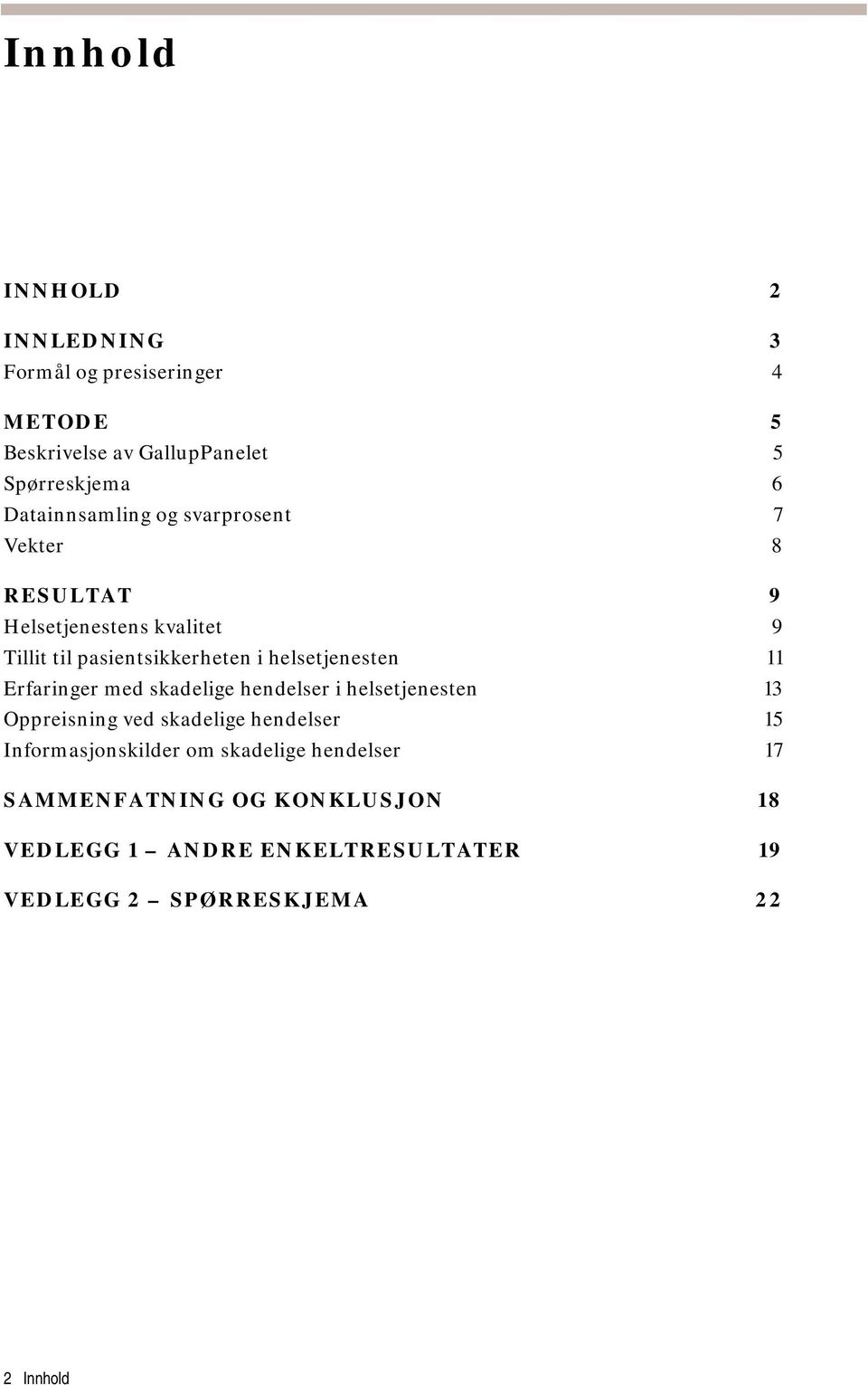 helsetjenesten 11 Erfaringer med skadelige hendelser i helsetjenesten 13 Oppreisning ved skadelige hendelser 15