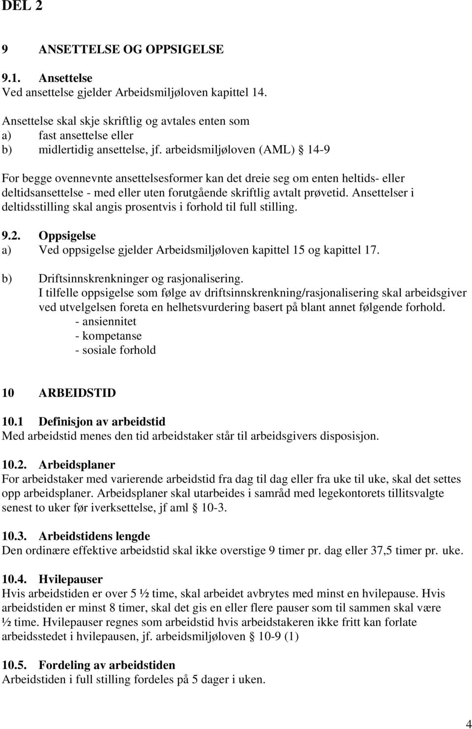 arbeidsmiljøloven (AML) 14-9 For begge ovennevnte ansettelsesformer kan det dreie seg om enten heltids- eller deltidsansettelse - med eller uten forutgående skriftlig avtalt prøvetid.