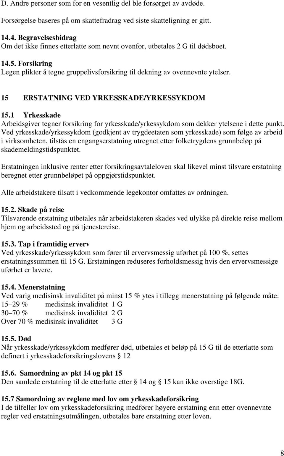 15 ERSTATNING VED YRKESSKADE/YRKESSYKDOM 15.1 Yrkesskade Arbeidsgiver tegner forsikring for yrkesskade/yrkessykdom som dekker ytelsene i dette punkt.