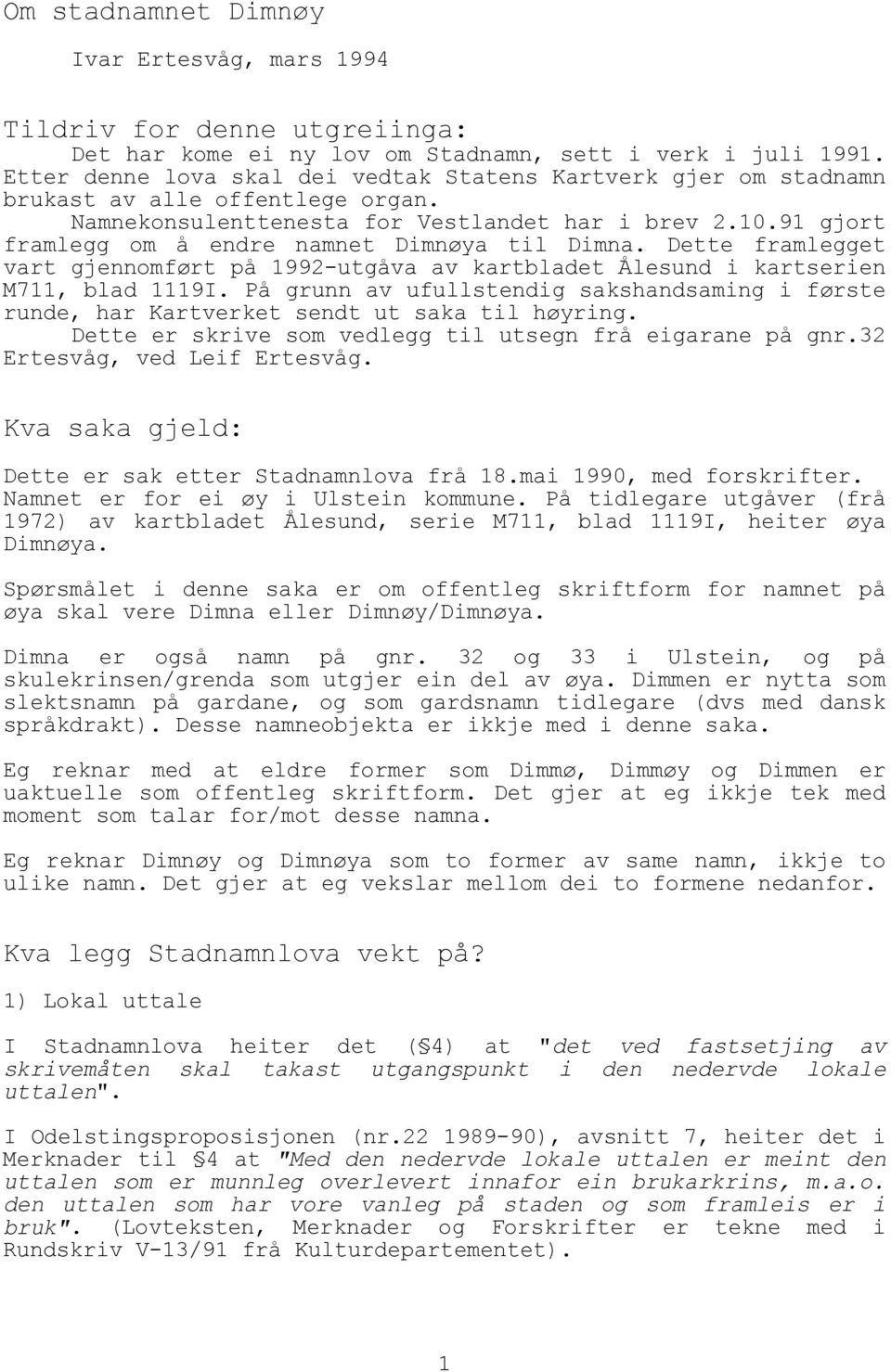 91 gjort framlegg om å endre namnet Dimnøya til Dimna. Dette framlegget vart gjennomført på 1992-utgåva av kartbladet Ålesund i kartserien M711, blad 1119I.