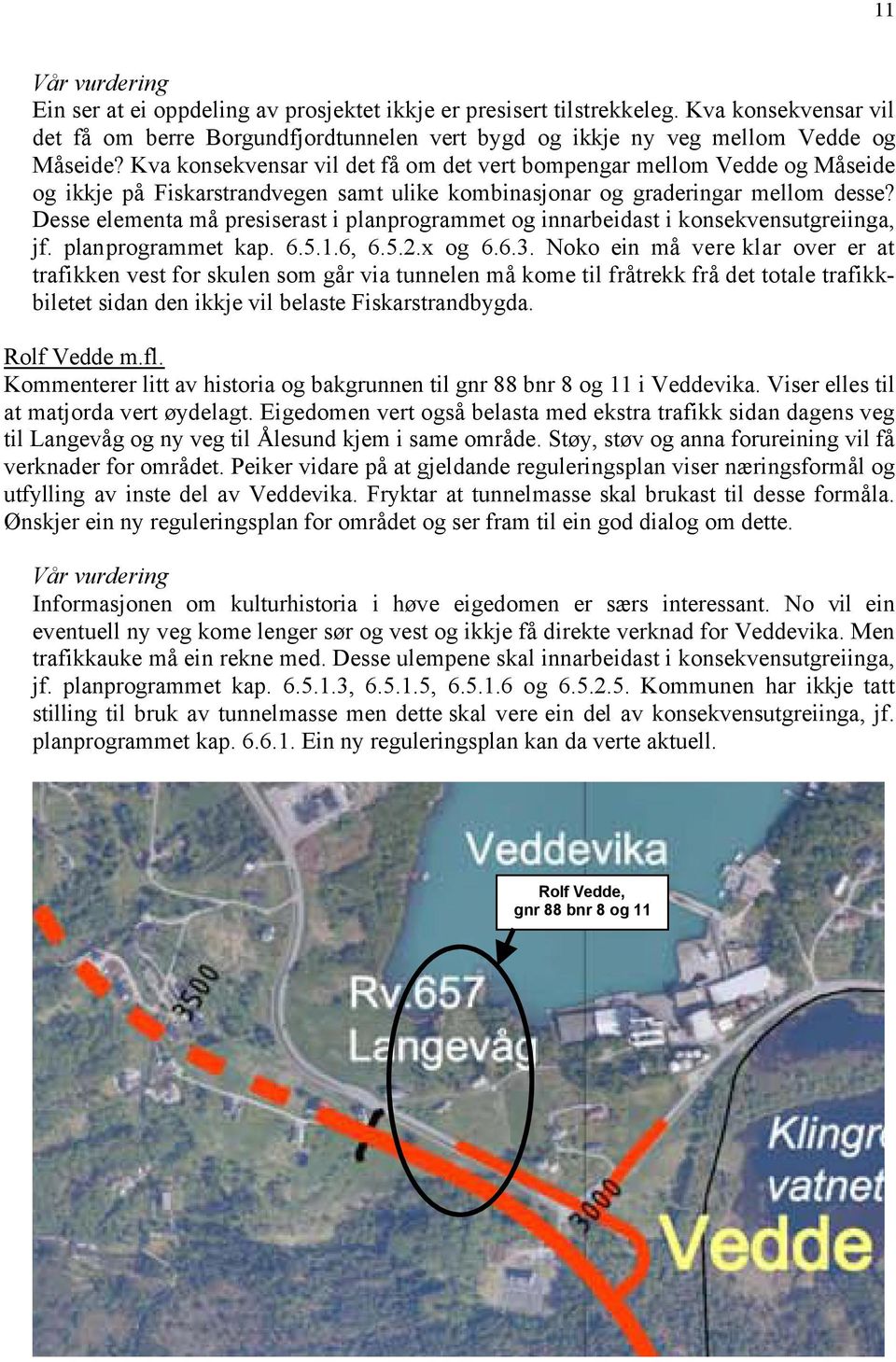 Desse elementa må presiserast i planprogrammet og innarbeidast i konsekvensutgreiinga, jf. planprogrammet kap. 6.5.1.6, 6.5.2.x og 6.6.3.