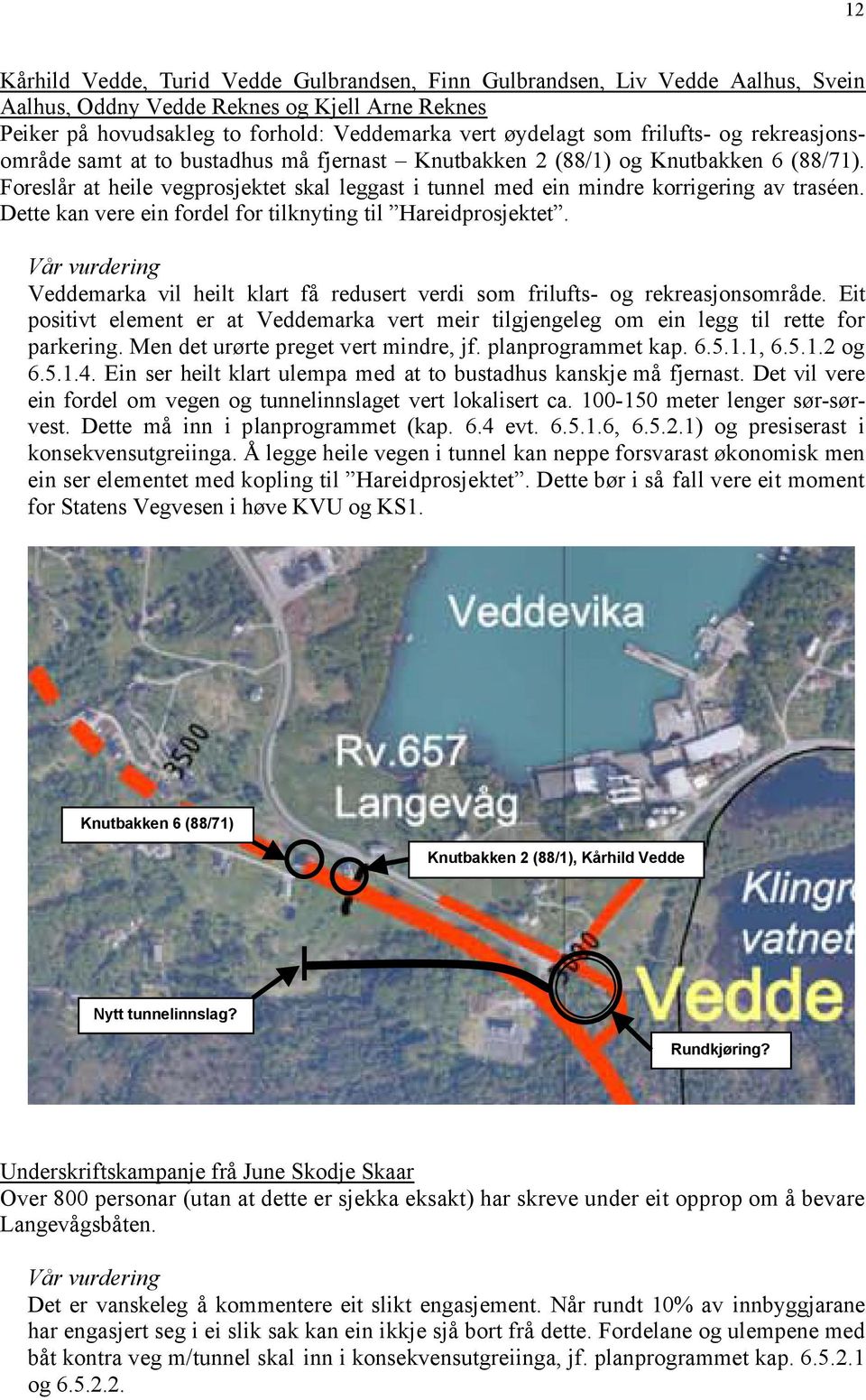 Foreslår at heile vegprosjektet skal leggast i tunnel med ein mindre korrigering av traséen. Dette kan vere ein fordel for tilknyting til Hareidprosjektet.