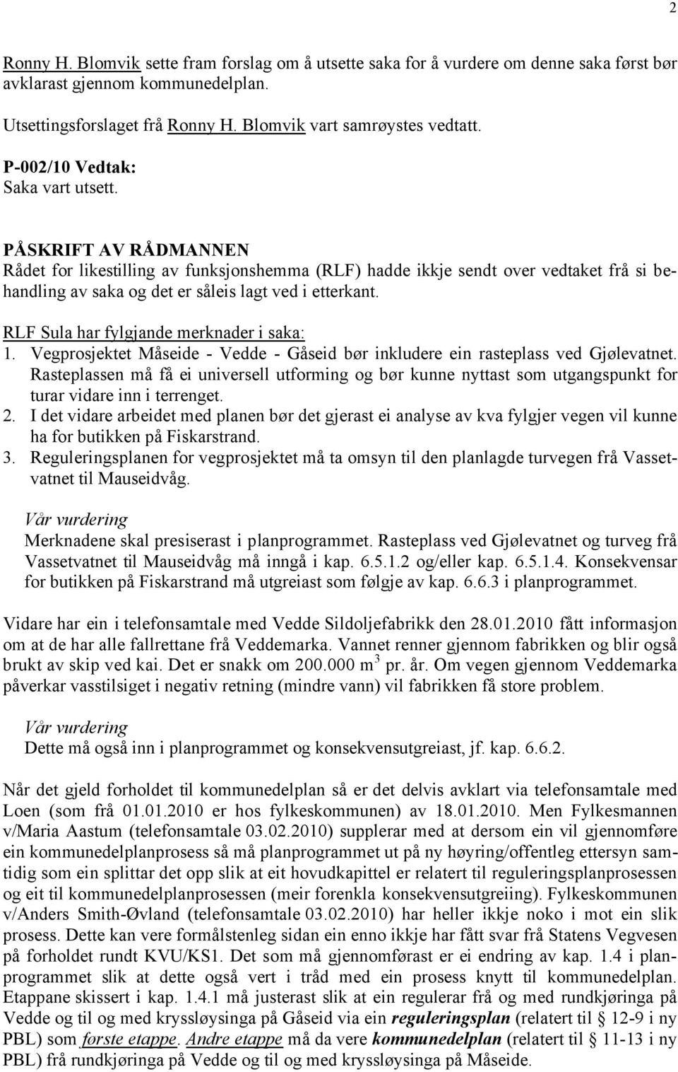 RLF Sula har fylgjande merknader i saka: 1. Vegprosjektet Måseide - Vedde - Gåseid bør inkludere ein rasteplass ved Gjølevatnet.