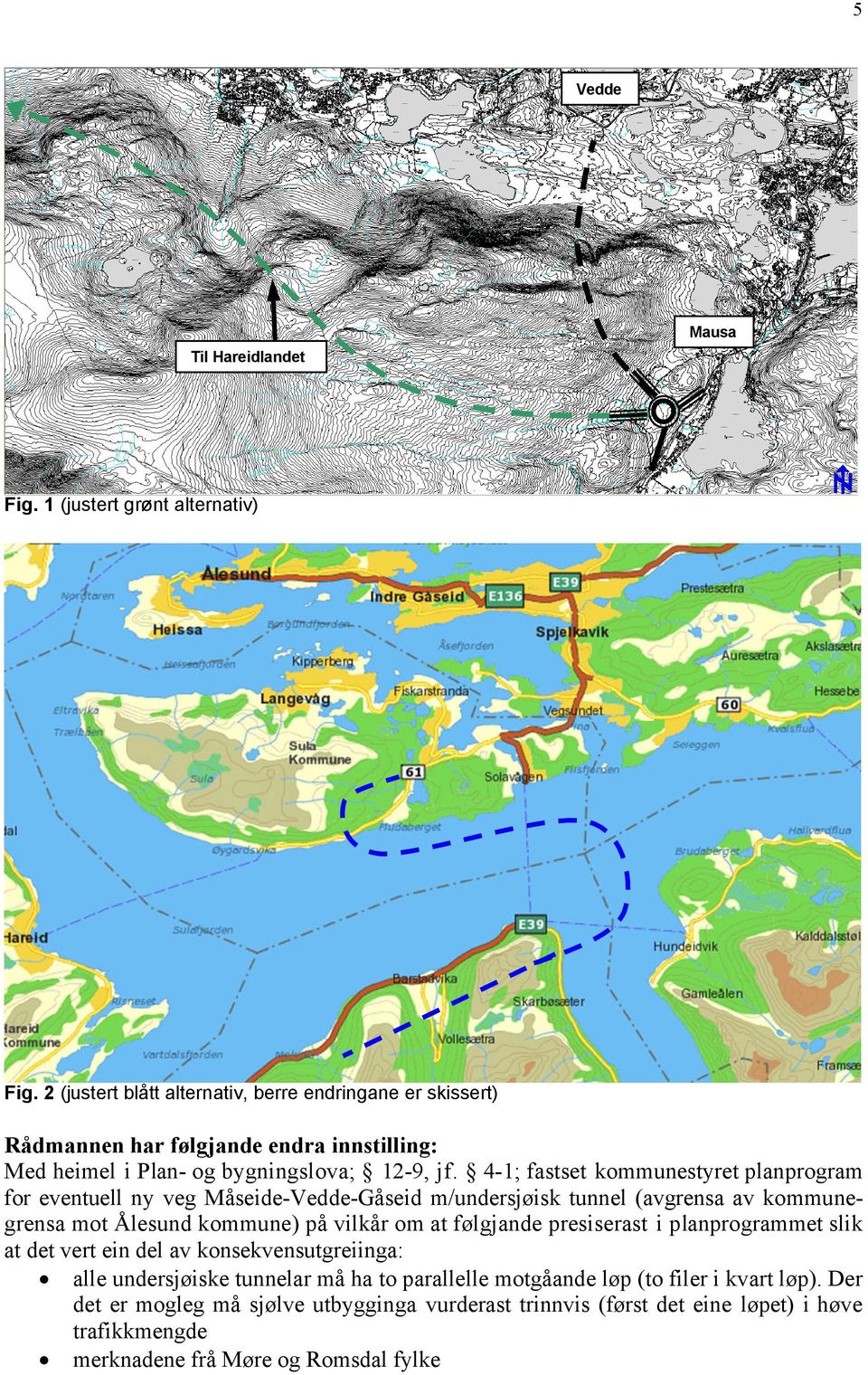 4-1; fastset kommunestyret planprogram for eventuell ny veg Måseide-Vedde-Gåseid m/undersjøisk tunnel (avgrensa av kommunegrensa mot Ålesund kommune) på vilkår om at