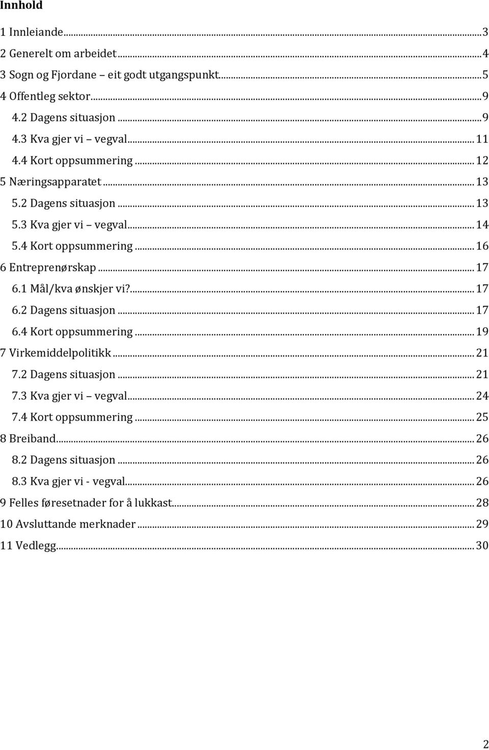 1 Mål/kva ønskjer vi?... 17 6.2 Dagens situasjn... 17 6.4 Krt ppsummering... 19 7 Virkemiddelplitikk... 21 7.2 Dagens situasjn... 21 7.3 Kva gjer vi vegval... 24 7.