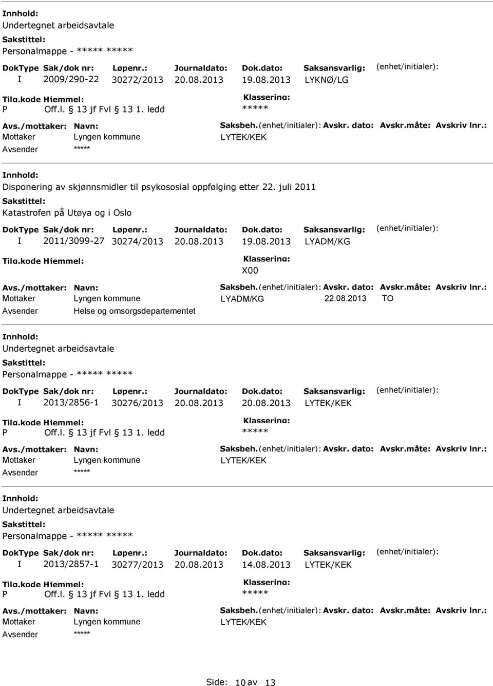 Avskr. dato: Avskr.måte: Avskriv lnr.: LYADM/KG 22.08.2013 TO Avsender Helse og omsorgsdepartementet nnhold: Undertegnet arbeidsavtale ersonalmappe - 2013/2856-1 30276/2013 LYTEK/KEK Avs.