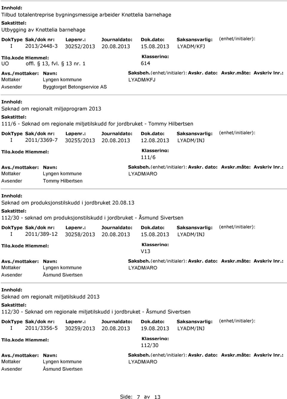 : Avsender Byggtorget Betongservice AS nnhold: Søknad om regionalt miljøprogram 2013 111/6 - Søknad om regionale miljøtilskudd for jordbruket - Tommy Hilbertsen 2011/3369-7 30255/2013 12.08.