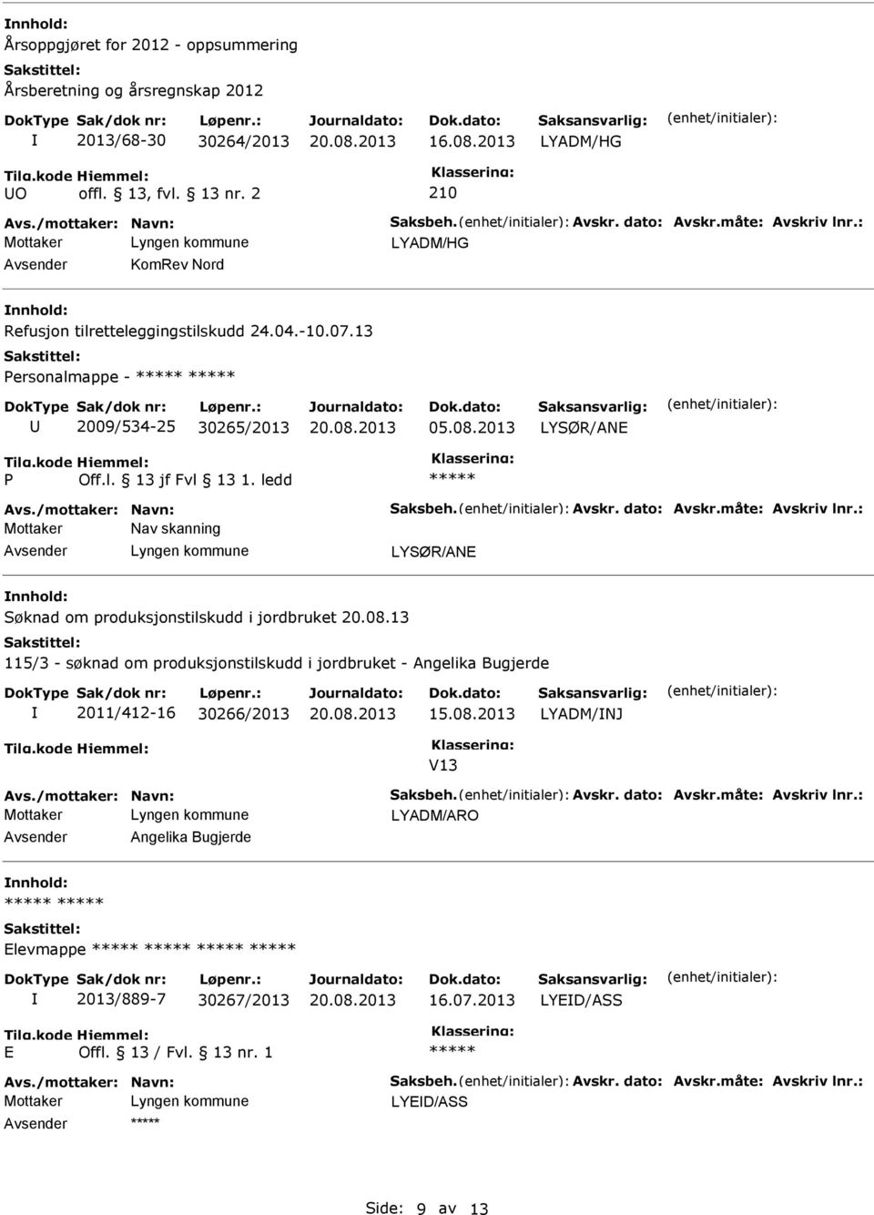 Avskr. dato: Avskr.måte: Avskriv lnr.: Mottaker Nav skanning Avsender Lyngen kommune LYSØR/ANE nnhold: Søknad om produksjonstilskudd i jordbruket 20.08.