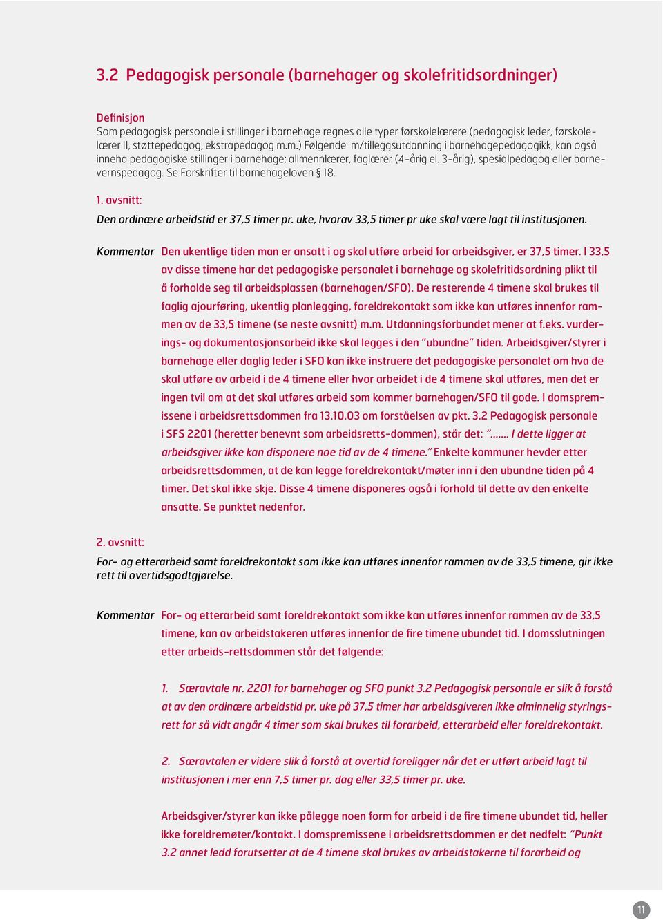 3-årig), spesialpedagog eller barnevernspedagog. Se Forskrifter til barnehageloven 18. 1. avsnitt: Den ordinære arbeidstid er 37,5 timer pr.
