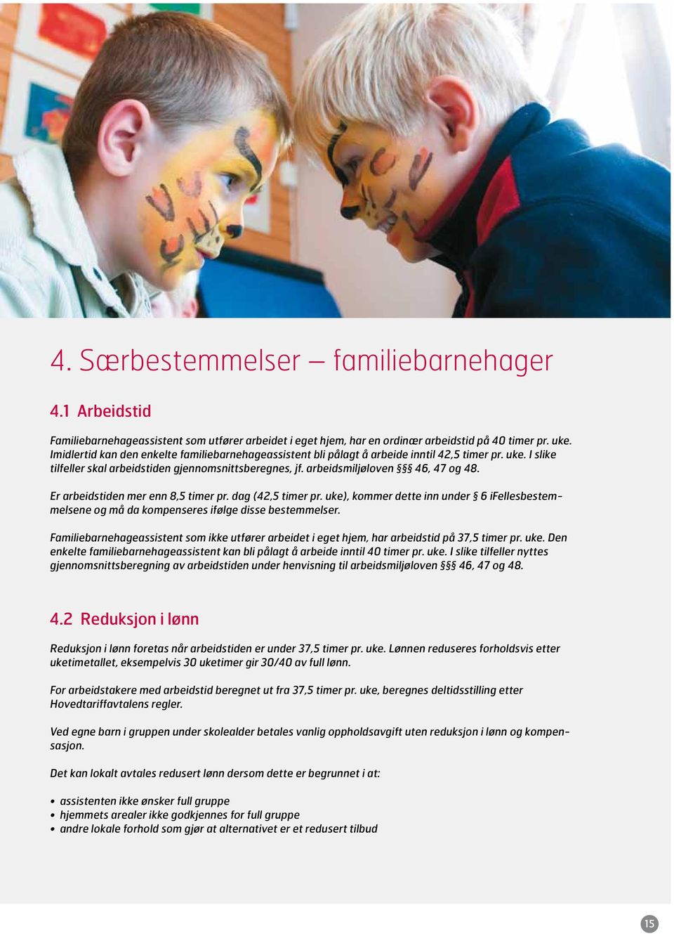 Er arbeidstiden mer enn 8,5 timer pr. dag (42,5 timer pr. uke), kommer dette inn under 6 ifellesbestemmelsene og må da kompenseres ifølge disse bestemmelser.