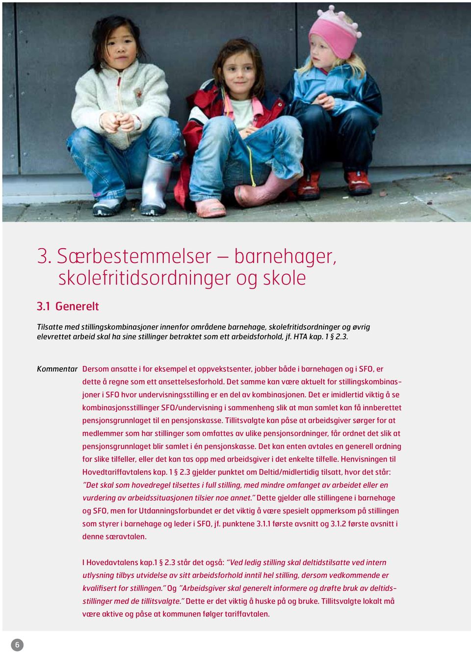 3. Kommentar Dersom ansatte i for eksempel et oppvekstsenter, jobber både i barnehagen og i SFO, er dette å regne som ett ansettelsesforhold.