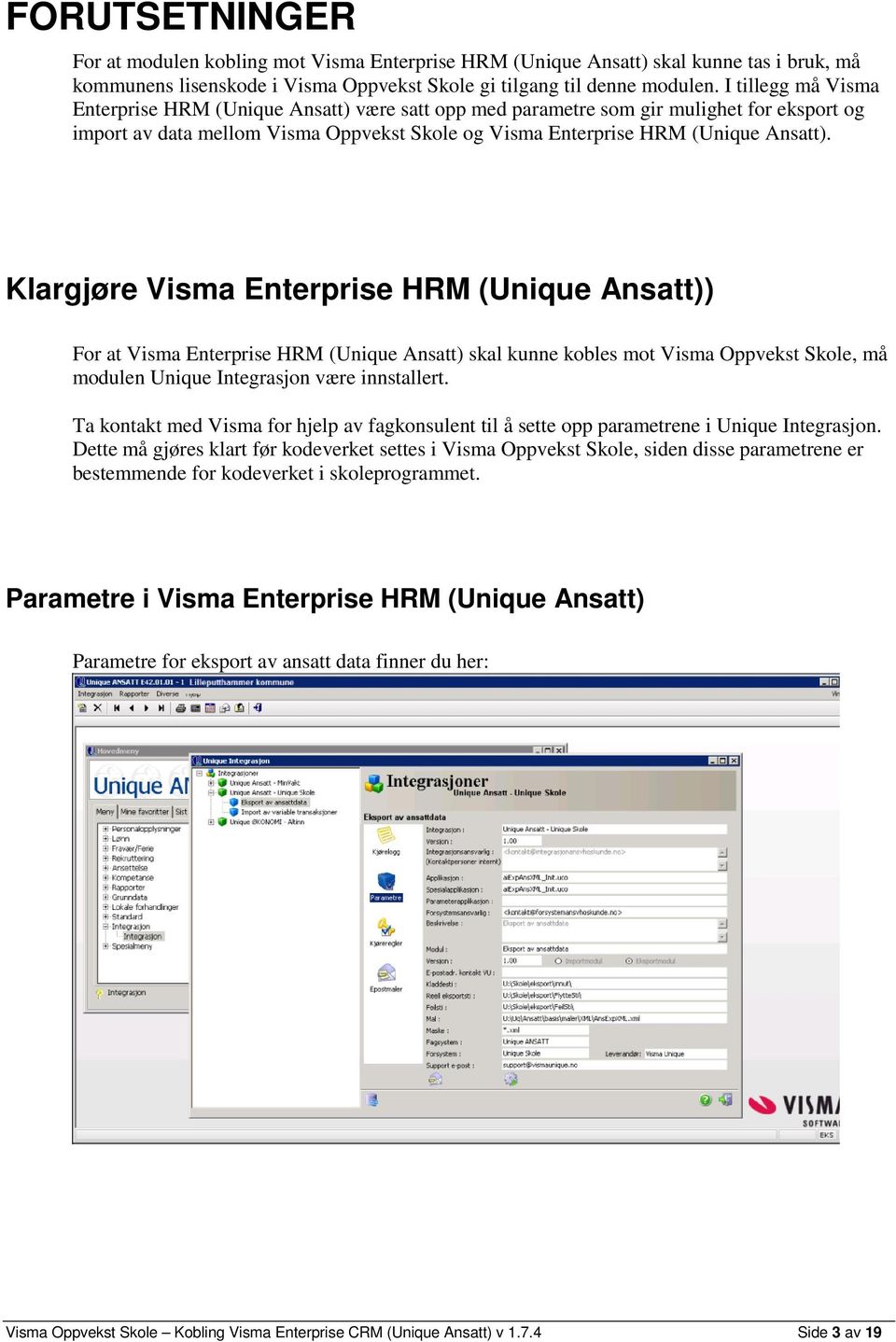 Klargjøre Visma Enterprise HRM (Unique Ansatt)) For at Visma Enterprise HRM (Unique Ansatt) skal kunne kobles mot Visma Oppvekst Skole, må modulen Unique Integrasjon være innstallert.