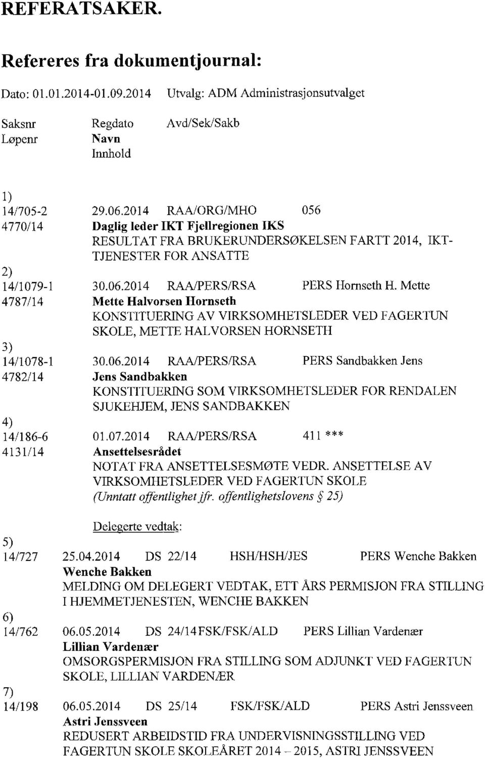 Mette 4787/14 Mette Halvorsen Hornseth KONSTITUERING AV VIRKSOMHETSLEDER VED FAGERTUN SKOLE, METTE HALVORSEN HORNSETH 14/1078-1 30.06.