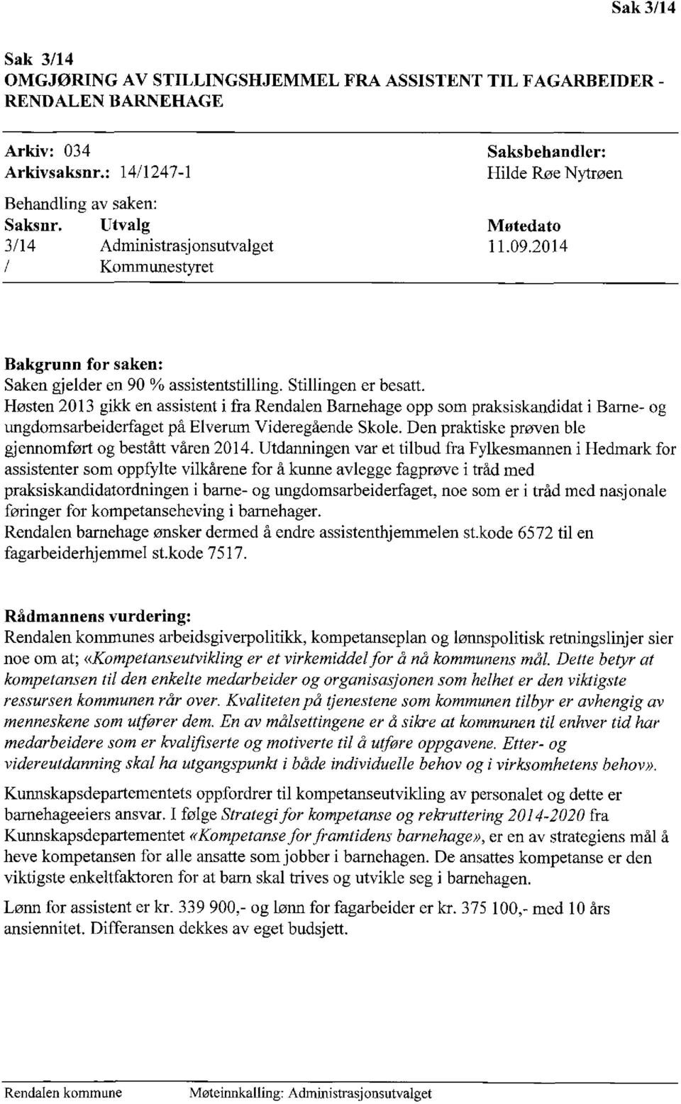 Høsten 2013 gikk en assistent i fra Rendalen Barnehage opp som praksiskandidat i Barne- og ungdomsarbeiderfaget på Elvemm Videregående Skole.