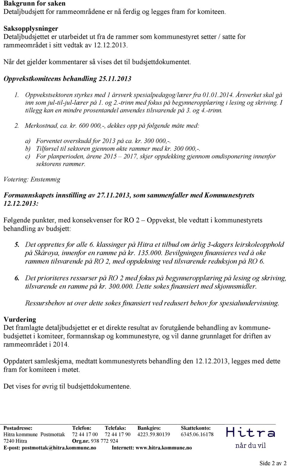 Når det gjelder kommentarer så vises det til budsjettdokumentet. Oppvekstkomiteens behandling 25.11.2013 1. Oppvekstsektoren styrkes med 1 årsverk spesialpedagog/lærer fra 01.01.. Årsverket skal gå inn som jultiljullærer på 1.