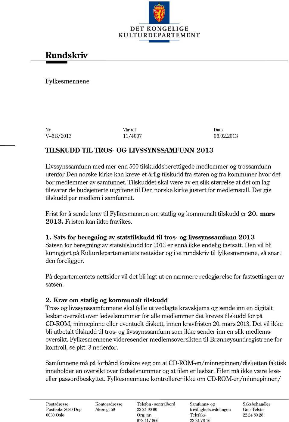 kommuner hvor det bor medlemmer av samfunnet. Tilskuddet skal være av en slik størrelse at det om lag tilsvarer de budsjetterte utgiftene til Den norske kirke justert for medlemstall.