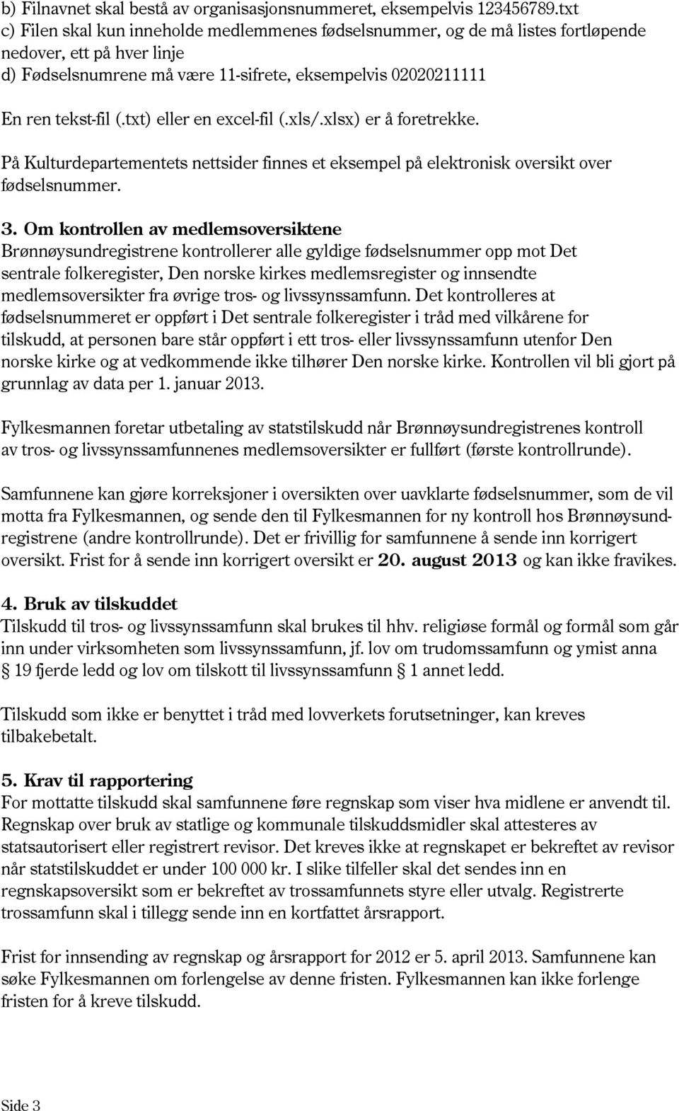 txt) eller en excel-fil (.xls/.xlsx) er å foretrekke. På Kulturdepartementets nettsider finnes et eksempel på elektronisk oversikt over fødselsnummer. 3.