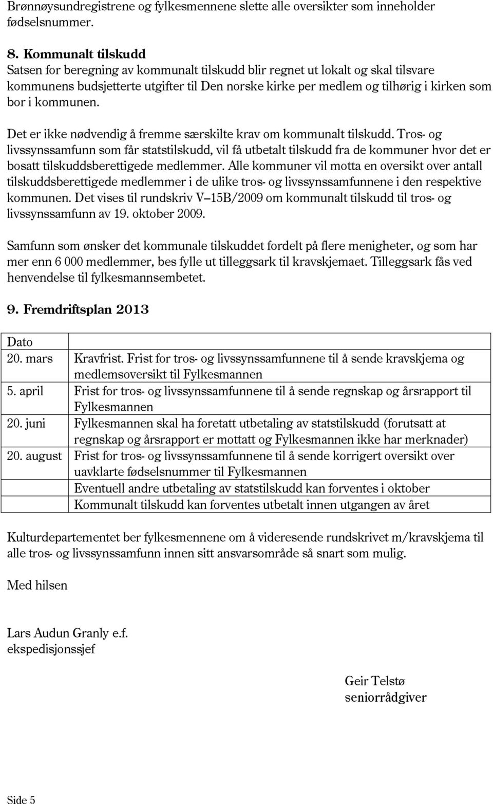 kommunen. Det er ikke nødvendig å fremme særskilte krav om kommunalt tilskudd.