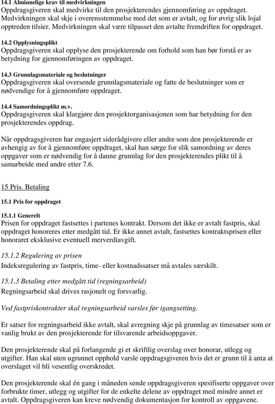 2 Opplysningsplikt Oppdragsgiveren skal opplyse den prosjekterende om forhold som han bør forstå er av betydning for gjennomføringen av oppdraget. 14.