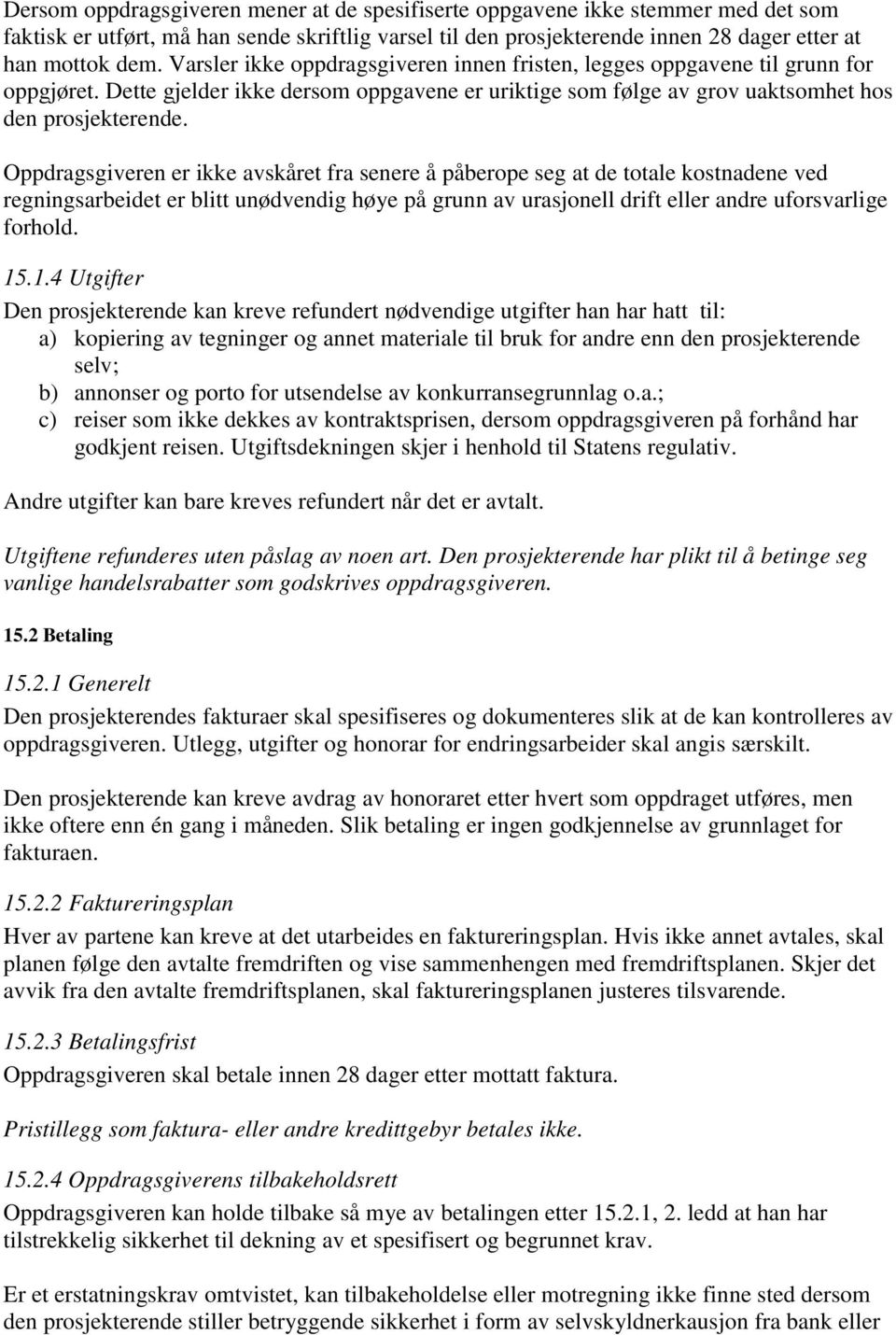 Oppdragsgiveren er ikke avskåret fra senere å påberope seg at de totale kostnadene ved regningsarbeidet er blitt unødvendig høye på grunn av urasjonell drift eller andre uforsvarlige forhold. 15