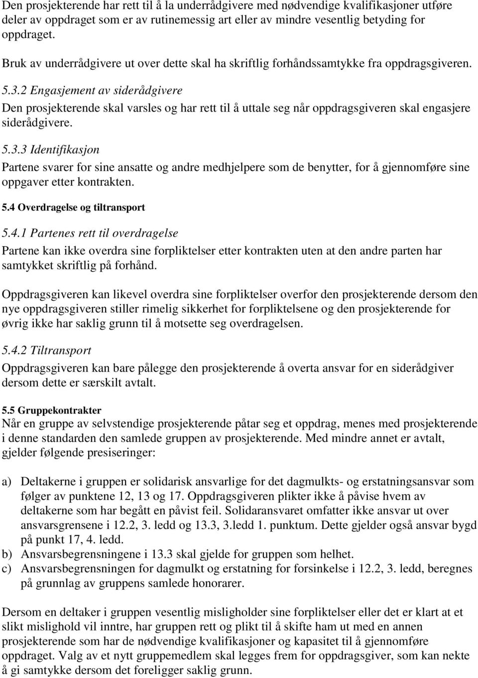 2 Engasjement av siderådgivere Den prosjekterende skal varsles og har rett til å uttale seg når oppdragsgiveren skal engasjere siderådgivere. 5.3.