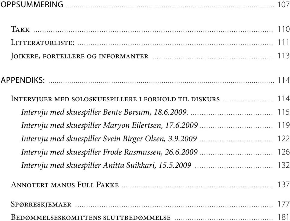 ... 115 Intervju med skuespiller Maryon Eilertsen, 17.6.2009... 119 Intervju med skuespiller Svein Birger Olsen, 3.9.2009... 122 Intervju med skuespiller Frode Rasmussen, 26.
