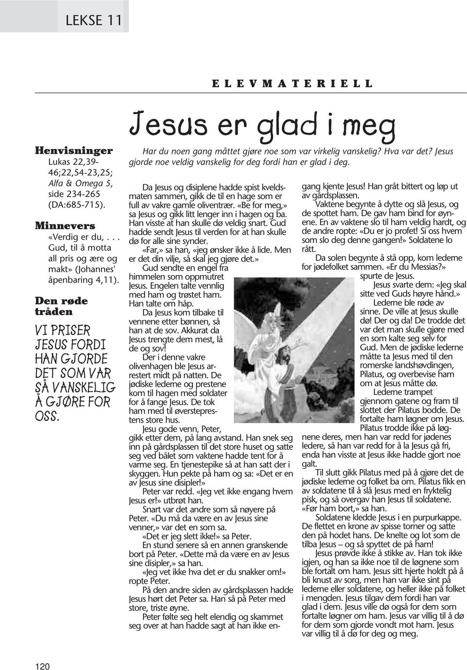 Jesus gjorde noe veldig vanskelig for deg fordi han er glad i deg. Da Jesus og disiplene hadde spist kveldsmaten sammen, gikk de til en hage som er full av vakre gamle oliventrær.