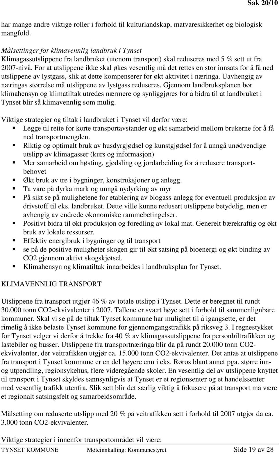 For at utslippene ikke skal økes vesentlig må det rettes en stor innsats for å få ned utslippene av lystgass, slik at dette kompenserer for økt aktivitet i næringa.