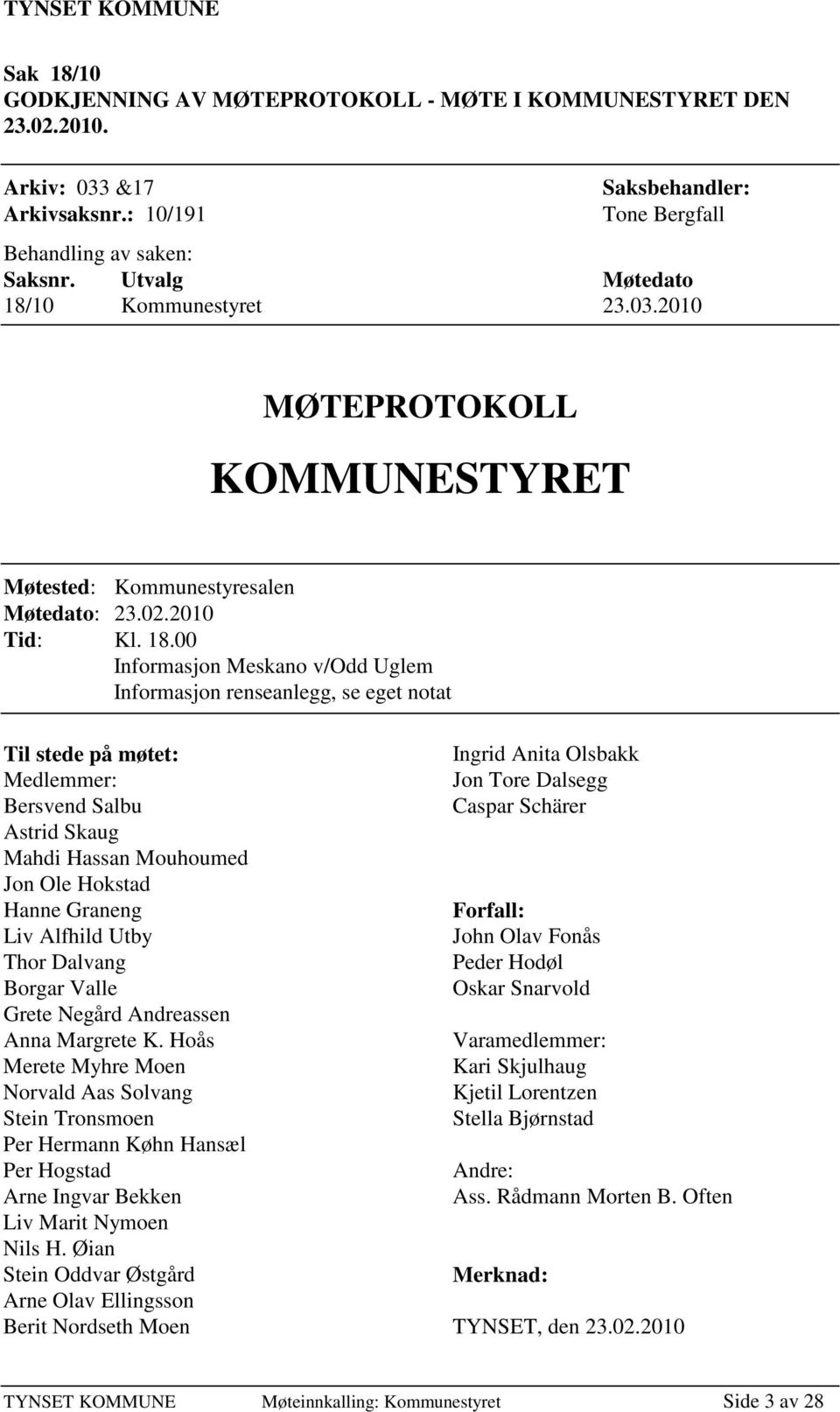 10 Kommunestyret 23.03.2010 MØTEPROTOKOLL KOMMUNESTYRET Møtested: Kommunestyresalen Møtedato: 23.02.2010 Tid: Kl. 18.