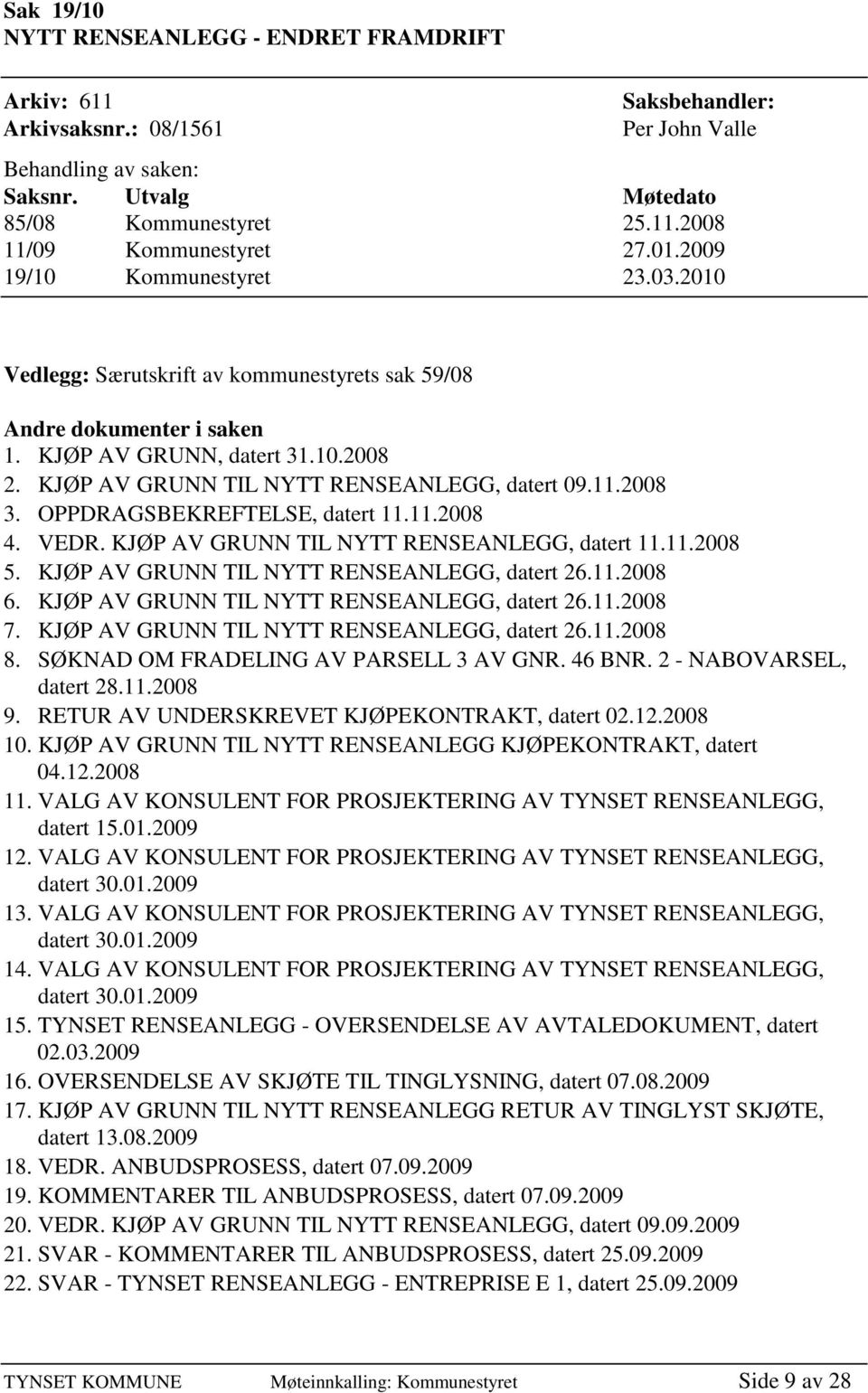 11.2008 3. OPPDRAGSBEKREFTELSE, datert 11.11.2008 4. VEDR. KJØP AV GRUNN TIL NYTT RENSEANLEGG, datert 11.11.2008 5. KJØP AV GRUNN TIL NYTT RENSEANLEGG, datert 26.11.2008 6.