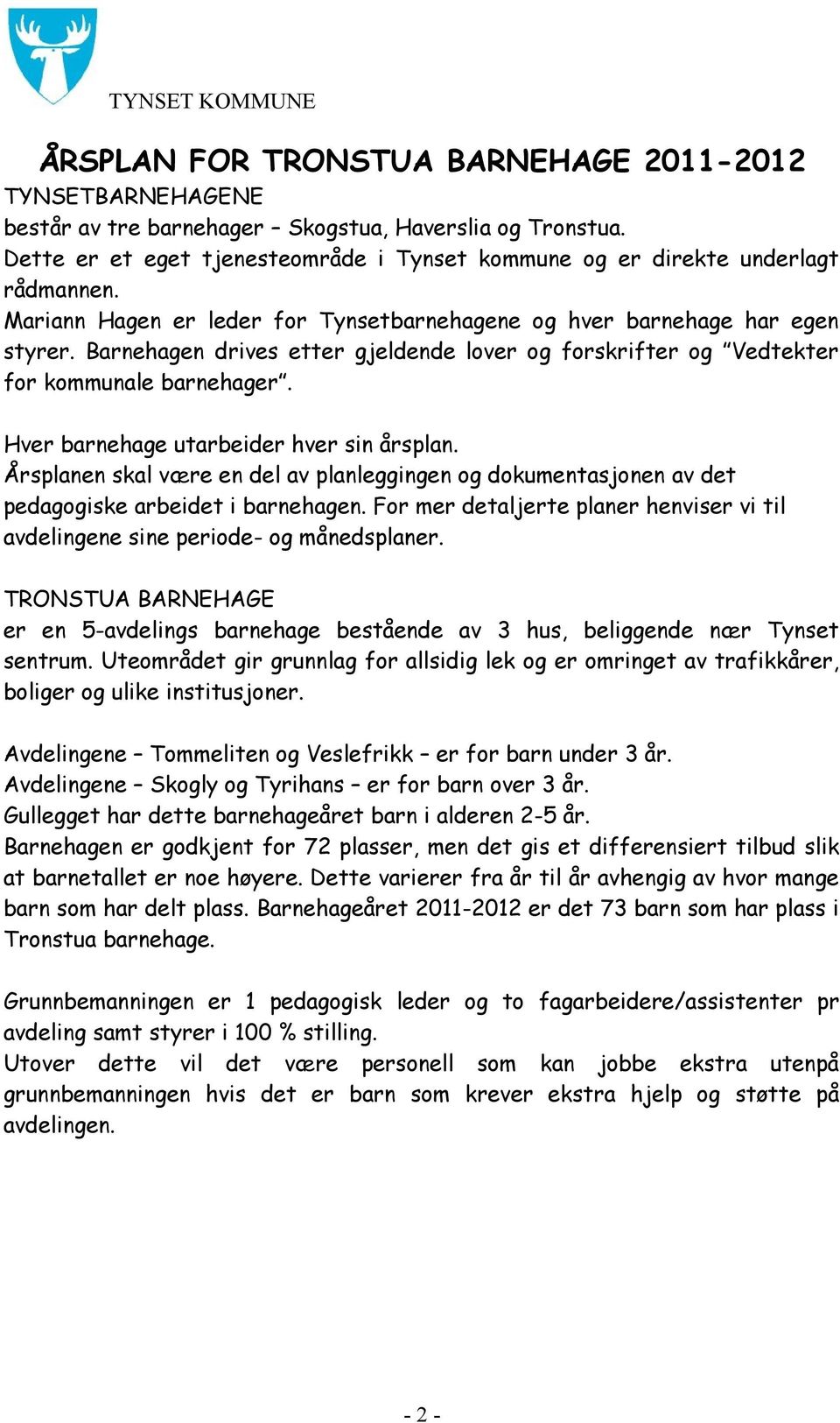 Hver barnehage utarbeider hver sin årsplan. Årsplanen skal være en del av planleggingen og dokumentasjonen av det pedagogiske arbeidet i barnehagen.