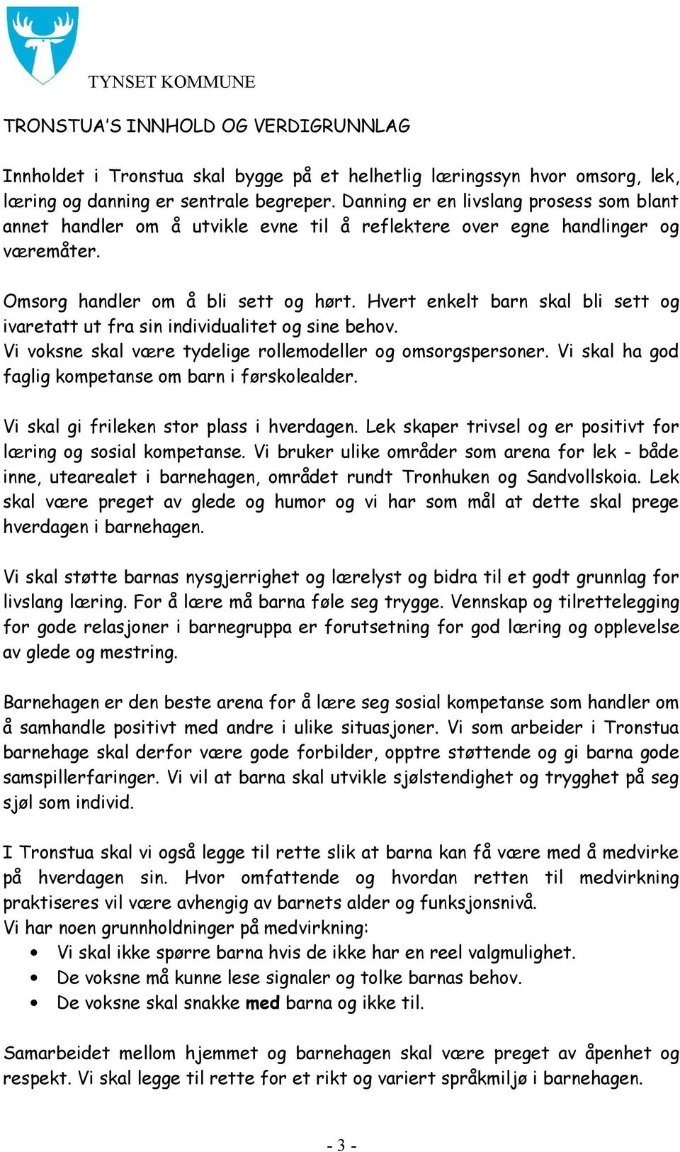 Hvert enkelt barn skal bli sett og ivaretatt ut fra sin individualitet og sine behov. Vi voksne skal være tydelige rollemodeller og omsorgspersoner.